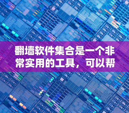 翻墙软件集合是一个非常实用的工具,可以帮助你在互联网上访问来自内部网络的IP地址。以下是一些常用的翻墙软件及其基本使用方法 翻墙软件集合是一个非常实用的工具,可以帮助你在互联网上访问来自内部网络的IP地址。以下是一些常用的翻墙软件及其基本使用方法