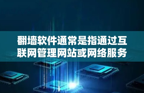 翻墙软件通常是指通过互联网管理网站或网络服务提供商来管理访问权限的工具。如果翻墙软件违反指的是下载、上传或传播违反法律法规的软件，那么可能涉及以下几点