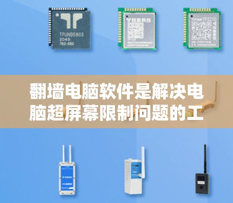 翻墙电脑软件是解决电脑超屏幕限制问题的工具，主要包括翻墙、移项、镜像和同步四种类型。以下是详细的指南