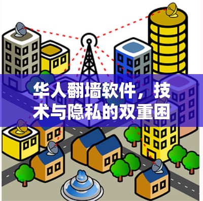 华人翻墙软件，技术与隐私的双重困境