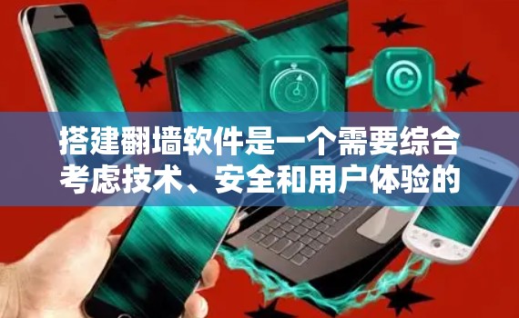 搭建翻墙软件是一个需要综合考虑技术、安全和用户体验的问题。以下是一个分步骤的指南，帮助你搭建一个功能完善且安全的翻墙软件