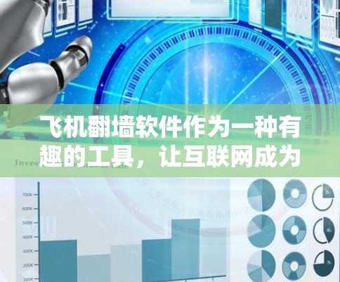 飞机翻墙软件作为一种有趣的工具，让互联网成为展示飞机模型的平台。以下是一个详细且结构化的介绍