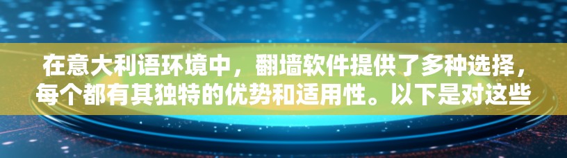 在意大利语环境中，翻墙软件提供了多种选择，每个都有其独特的优势和适用性。以下是对这些翻墙软件的详细分析和推荐