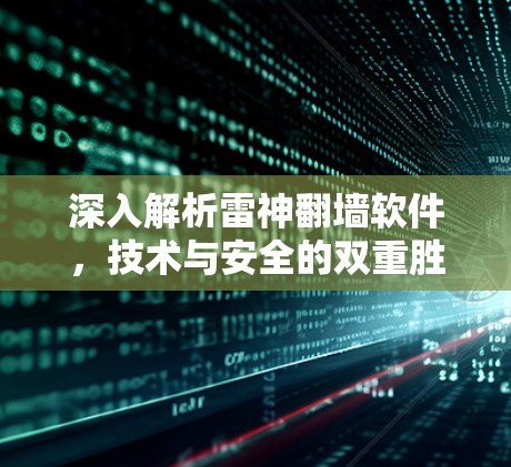深入解析雷神翻墙软件，技术与安全的双重胜利