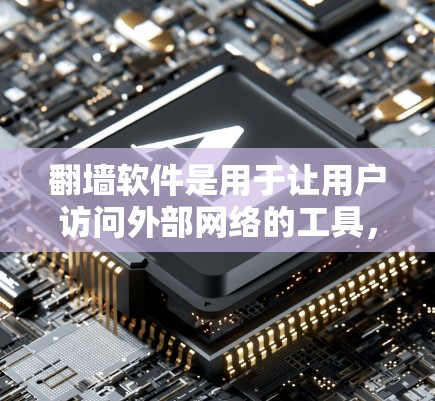 翻墙软件是用于让用户访问外部网络的工具，它们在不同平台上各有特点。以下是针对用户收集到的信息，分步骤解释
