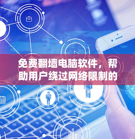 免费翻墙电脑软件，帮助用户绕过网络限制的实用工具