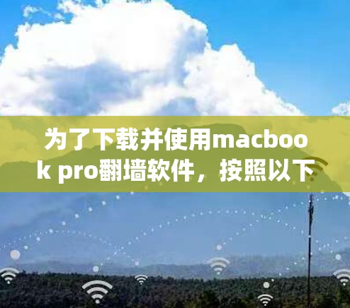 为了下载并使用macbook pro翻墙软件，按照以下步骤操作