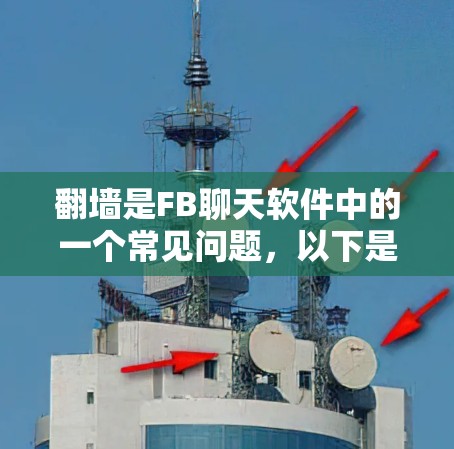 翻墙是FB聊天软件中的一个常见问题，以下是解决翻墙的常见步骤和方法