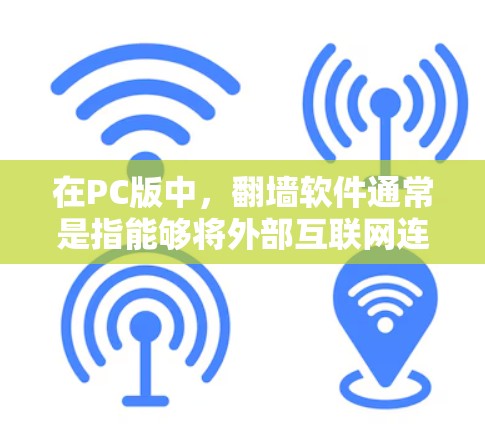 在PC版中，翻墙软件通常是指能够将外部互联网连接到内部服务器，以隐藏外部链接和访问，从而防止恶意软件攻击的软件工具。以下是一些常见的PC版翻墙软件推荐
