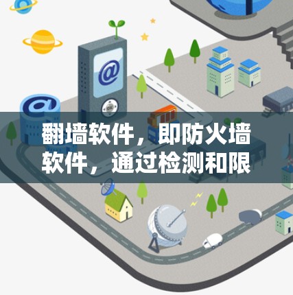 翻墙软件，即防火墙软件，通过检测和限制外部网络流量，实现内部网络与外部网络的隔离，保护数据安全。以下是其工作原理的详细解释